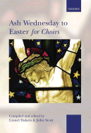 Ash Wednesday to Easter for Choirs - Dakers, Lionel (Editor), and Scott, John (Editor)