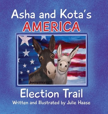 Asha and Kota's America: Election Trail - Haase, Julie