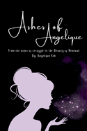 Ashes of Angelique: From the Ashes of Struggle to the Beauty of Renewal