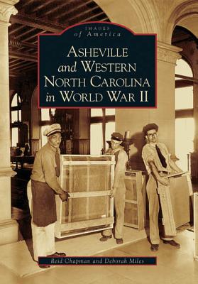 Asheville and Western North Carolina in World War II - Chapman, Reid, and Miles, Deborah