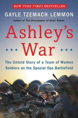 Ashley's War: The Untold Story of a Team of Women Soldiers on the Special Ops Battlefield - Lemmon, Gayle Tzemach