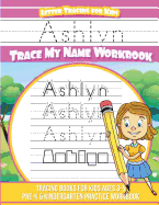 Ashlyn Letter Tracing for Kids Trace My Name Workbook: Tracing Books for Kids Ages 3 - 5 Pre-K & Kindergarten Practice Workbook