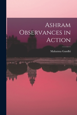 Ashram Observances in Action - Gandhi, Mahatma 1869-1948