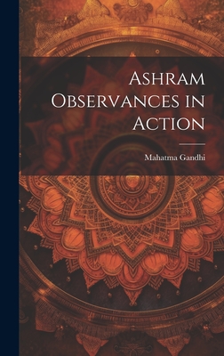 Ashram Observances in Action - Gandhi, Mahatma 1869-1948