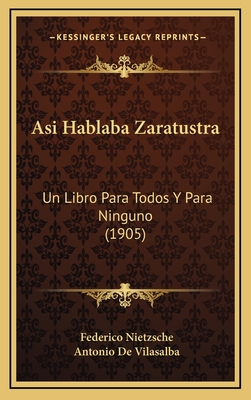 Asi Hablaba Zaratustra: Un Libro Para Todos Y Para Ninguno (1905) - Nietzsche, Federico, and De Vilasalba, Antonio