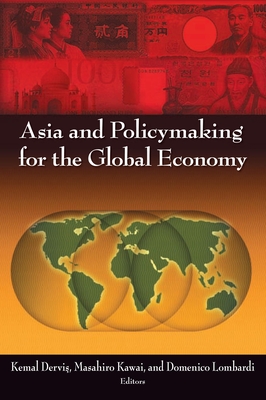 Asia and Policymaking for the Global Economy - Dervis, Kemal (Editor), and Kawai, Masahiro, Dean (Editor), and Lombardi, Domenico (Editor)