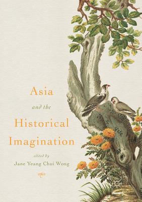 Asia and the Historical Imagination - Wong, Jane Yeang Chui (Editor)