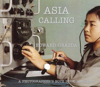 Asia Calling: A Photographer's Notebook 1980-1997 - Grazda, Edward