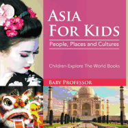 Asia for Kids: People, Places and Cultures - Children Explore the World Books