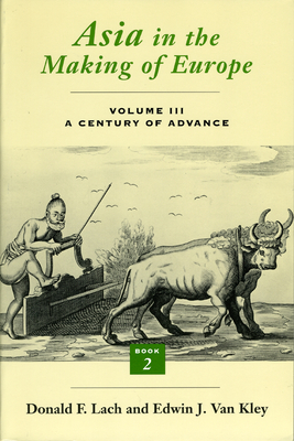 Asia in the Making of Europe, Volume III: A Century of Advance. Book 2, South Asia Volume 3 - Lach, Donald F, and Van Kley, Edwin J