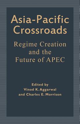 Asia-Pacific Crossroads: Regime Creation and the Future of Apec - Aggarwal, Vinod K (Editor), and Morrison, Charles E (Editor)