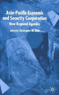 Asia-Pacific Economic and Security Co-Operation: New Regional Agendas - Dent, C (Editor)