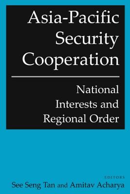 Asia-Pacific Security Cooperation: National Interests and Regional Order: National Interests and Regional Order - Tan, See Seng