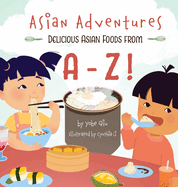 Asian Adventures Delicious Asian Foods from A-Z