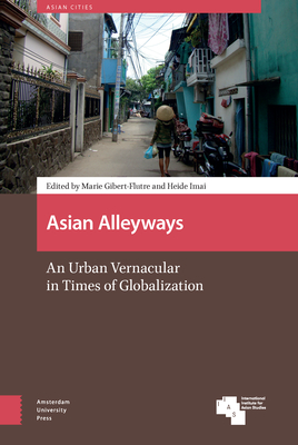 Asian Alleyways: An Urban Vernacular in Times of Globalization - Gibert-Flutre, Marie (Contributions by), and Imai, Heide (Contributions by), and Audin, Judith (Contributions by)