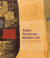 Asian/American/Modern Art: Shifting Currents, 1900-1970