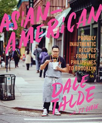 Asian-American: Proudly Inauthentic Recipes from the Philippines to Brooklyn - Talde, Dale, and Goode, JJ