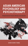 Asian American Psychology and Psychotherapy: Intergenerational Trauma, Betrayal, and Liberation