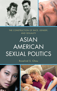 Asian American Sexual Politics: The Construction of Race, Gender, and Sexuality