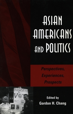 Asian Americans and Politics: Perspectives, Experiences, Prospects - Chang, Gordon H (Editor)