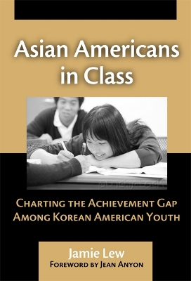 Asian Americans in Class: Charting the Achievement Gap Among Korean American Youth - Lew, Jamie