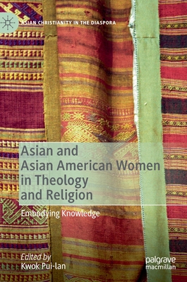 Asian and Asian American Women in Theology and Religion: Embodying Knowledge - Pui-lan, Kwok (Editor)