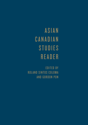 Asian Canadian Studies Reader - Coloma, Roland Sintos (Editor), and Pon, Gordon (Editor)