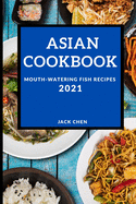 Asian Cookbook 2021: Mouth-Watering Fish Recipes