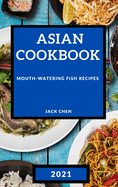 Asian Cookbook 2021: Mouth-Watering Fish Recipes