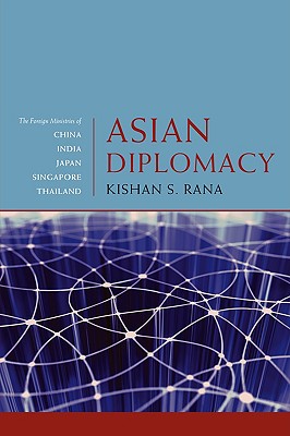 Asian Diplomacy: The Foreign Ministries of China, India, Japan, Singapore, and Thailand - Rana, Kishan S