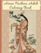 Asian Fashion Coloring Book: Beautiful Japanese Women's Traditional Fashion, Dress, Kimono and Lifestyle, Coloring Book for Adults