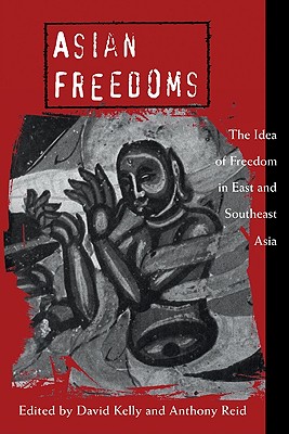 Asian Freedoms: The Idea of Freedom in East and Southeast Asia - Kelly, David (Editor), and Reid, Anthony (Editor)