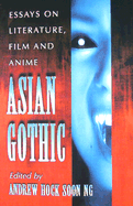Asian Gothic: Essays on Literature, Film and Anime - Ng, Andrew Hock Soon (Editor)