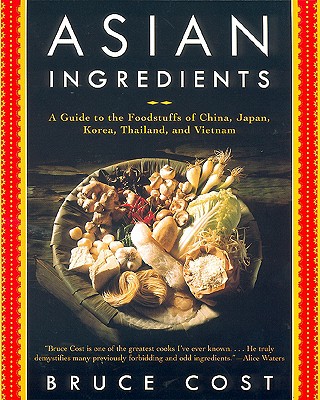 Asian Ingredients: A Guide to the Foodstuffs of China, Japan, Korea, Thailand and Vietnam - Cost, Bruce