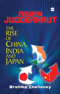 Asian Juggernaut: The Rise Of China India And Japan - Chellaney, Brahma