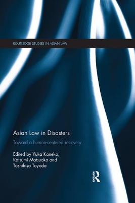 Asian Law in Disasters: Toward a Human-Centered Recovery - KANEKO, Yuka (Editor), and MATSUOKA, Katsumi (Editor), and TOYODA, Toshihisa (Editor)