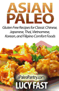 Asian Paleo: Gluten Free Recipes for Classic Chinese, Japanese, Thai, Vietnamese, Korean, and Filipino Comfort Foods - Fast, Lucy