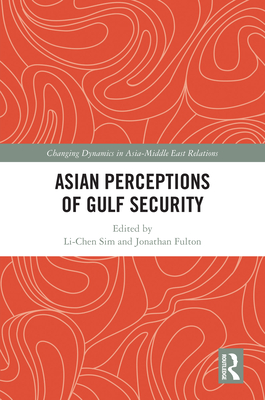 Asian Perceptions of Gulf Security - Sim, Li-Chen (Editor), and Fulton, Jonathan (Editor)