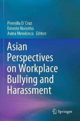 Asian Perspectives on Workplace Bullying and Harassment - DCruz, Premilla (Editor), and Noronha, Ernesto (Editor), and Mendonca, Avina (Editor)