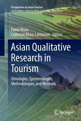 Asian Qualitative Research in Tourism: Ontologies, Epistemologies, Methodologies, and Methods - Mura, Paolo (Editor), and Khoo-Lattimore, Catheryn (Editor)