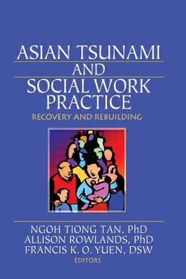 Asian Tsunami and Social Work Practice: Recovery and Rebuilding - Tiang Tan, Ngoh (Editor), and Rowlands, Allison, PhD (Editor), and Yuen, Frances K O (Editor)