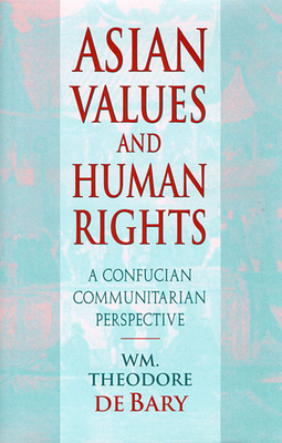 Asian Values and Human Rights: A Confucian Communitarian Perspective - de Bary, Wm Theodore