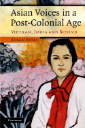 Asian Voices in a Postcolonial Age: Vietnam, India and Beyond - Bayly, Susan