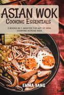 Asian Wok Cooking Essentials: 2 Books In 1: Master the Art of Wok Cooking Across Asia