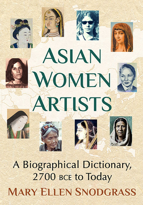 Asian Women Artists: A Biographical Dictionary, 2700 BCE to Today - Snodgrass, Mary Ellen