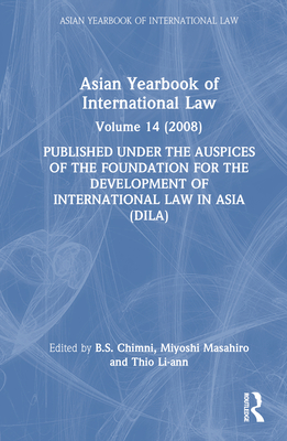 Asian Yearbook of International Law: Volume 14 (2008) - Chimni, B.S. (Editor), and Masahiro, Miyoshi (Editor), and Thio, Li-ann (Editor)