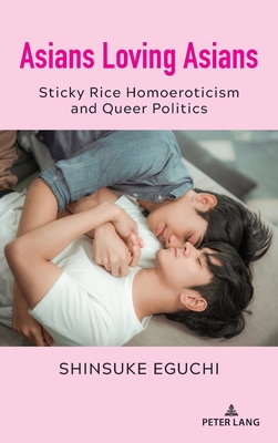 Asians Loving Asians: Sticky Rice Homoeroticism and Queer Politics - Nakayama, Thomas K, and Calafell, Bernadette Marie, and Eguchi, Shinsuke