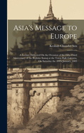 Asia's Message to Europe: A Lecture Delivered On the Occasion of the Fifty-Third Anniversary of the Brahmo Somaj at the Town Hall, Calcutta, On Saturday the 20Th January, 1883