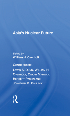 Asia's Nuclear Future - Overholt, William H