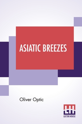 Asiatic Breezes: Or Students On The Wing - Optic, Oliver